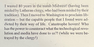 Reverse of a business card that reads "I wasted 80 years in the numb Midwest! (having been misled by Lutheran clergy, who had been misled by their tradition). Then I moved to Washington to proclaim liberation-but the capable people that I found were addicted by their way of life. Catastrophe hovers! Who has the power to counteract what the technological revolution and media have done to us?! (while we were betrayed by the clergy!)"