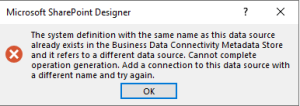 Microsoft SharePoint Designer error stating "The system definition with the same name as this data source already exists in the Business Data Connectivity Metadata Store and it refers to a different data source. Cannot complete operation generation. Add a connection to this data source with a different name and try again."