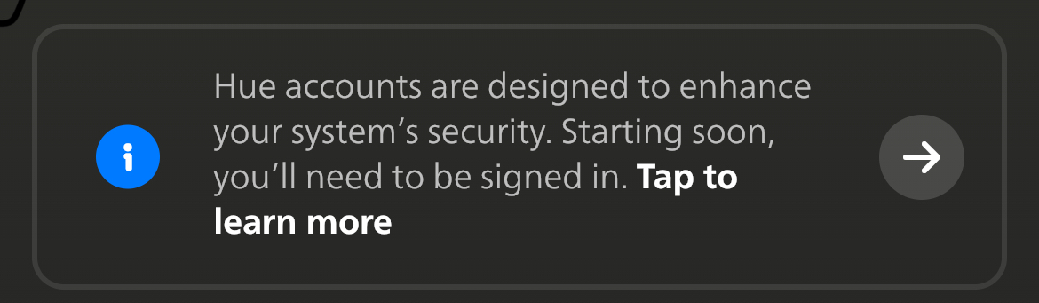 A screenshot with the text “Hue accounts are designed to enhance your system's security. Starting soon, you'll need to be signed in. Tap to learn more”